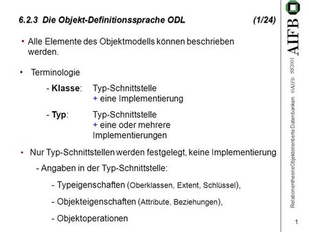 RelationentheorieObjektorientierte Datenbanken AIFB SS2001 1 6.2.3 Die Objekt-Definitionssprache ODL (1/24) Alle Elemente des Objektmodells können beschrieben.