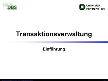 Universität Karlsruhe (TH) © 2006 Univ,Karlsruhe, IPD, Prof. Lockemann/Prof. BöhmTAV 0 Transaktionsverwaltung Einführung.