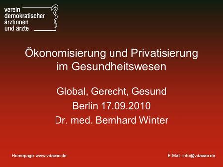 Homepage:    Ökonomisierung und Privatisierung im Gesundheitswesen Global, Gerecht, Gesund Berlin 17.09.2010 Dr. med.