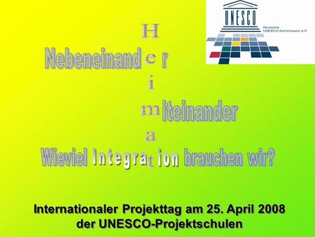 Internationaler Projekttag am 25. April 2008 der UNESCO-Projektschulen Internationaler Projekttag am 25. April 2008 der UNESCO-Projektschulen.