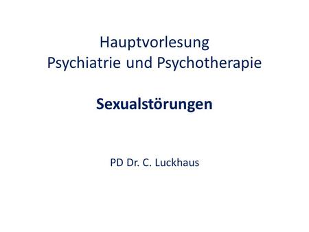 Hauptvorlesung Psychiatrie und Psychotherapie Sexualstörungen PD Dr. C