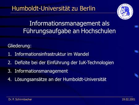 19.02.2001 Humboldt-Universität zu Berlin Dr. P. Schirmbacher Informationsmanagement als Führungsaufgabe an Hochschulen Gliederung: 1.Informationsinfrastruktur.