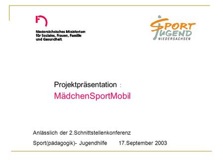 MädchenSportMobil Anlässlich der 2.Schnittstellenkonferenz Sport(pädagogik)- Jugendhilfe 17.September 2003 Projektpräsentation :
