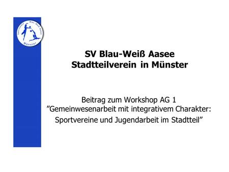 SV Blau-Weiß Aasee Stadtteilverein in Münster Beitrag zum Workshop AG 1 Gemeinwesenarbeit mit integrativem Charakter: Sportvereine und Jugendarbeit im.