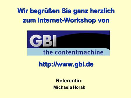 Wir begrüßen Sie ganz herzlich zum Internet-Workshop von  Referentin: Michaela Horak.