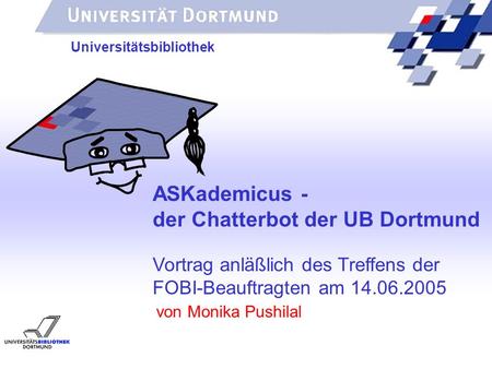 UNIVERSITÄTSBIBLIOTHEK Vortrag anläßlich des Treffens der FOBI-Beauftragten am 14.06.2005 von Monika Pushilal Universitätsbibliothek ASKademicus - der.