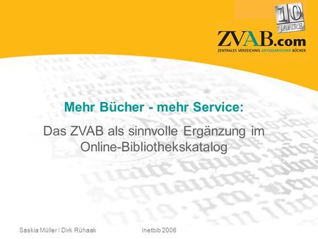 Saskia Müller / Dirk RühaakInetbib 2006 Mehr Bücher - mehr Service: Das ZVAB als sinnvolle Ergänzung im Online-Bibliothekskatalog.