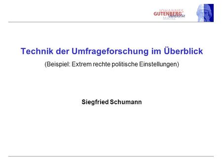 Technik der Umfrageforschung im Überblick (Beispiel: Extrem rechte politische Einstellungen) Siegfried Schumann.