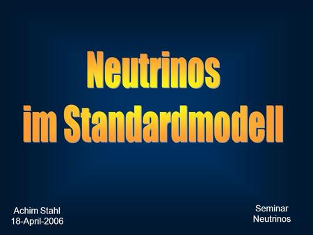 Achim Stahl 18-April-2006 Seminar Neutrinos. Konsistente Beschreibung der Welt der Elementarteilchen experimentell vielfach überprüft muß für massive.
