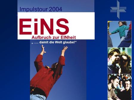 Der Deutschen Evangelischen Allianz Impulstour 2004 EiNS Aufbruch zur EINheit …. damit die Welt glaube!