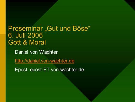 Proseminar Gut und Böse 6. Juli 2006 Gott & Moral Daniel von Wachter  Epost: epost ET von-wachter.de.