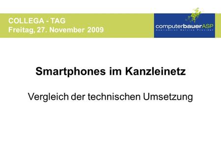 Smartphones im Kanzleinetz Vergleich der technischen Umsetzung COLLEGA - TAG Freitag, 27. November 2009.