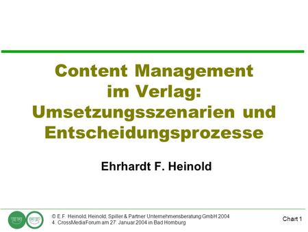 Chart 1 © E.F. Heinold, Heinold, Spiller & Partner Unternehmensberatung GmbH 2004 4. CrossMediaForum am 27. Januar 2004 in Bad Homburg Content Management.