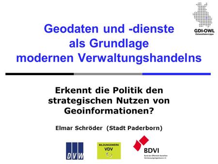 Geodaten und -dienste als Grundlage modernen Verwaltungshandelns Erkennt die Politik den strategischen Nutzen von Geoinformationen? Elmar Schröder (Stadt.