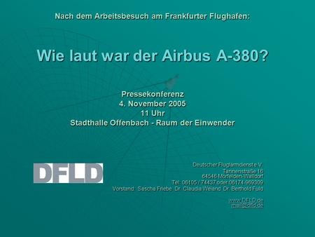 Nach dem Arbeitsbesuch am Frankfurter Flughafen: Wie laut war der Airbus A-380? Pressekonferenz 4. November 2005 11 Uhr Stadthalle Offenbach - Raum der.