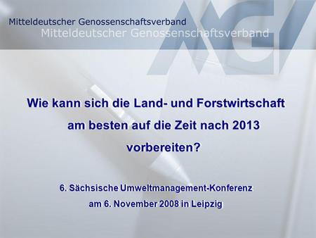 Folie 1 Wie kann sich die Land- und Forstwirtschaft am besten auf die Zeit nach 2013 vorbereiten? 6. Sächsische Umweltmanagement-Konferenz am 6. November.