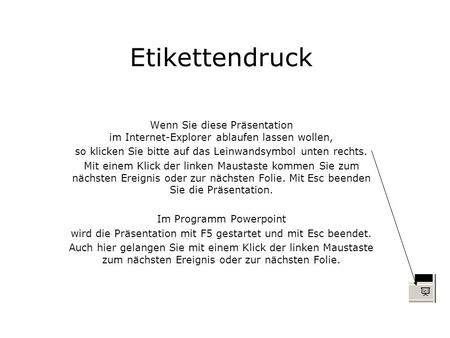 Etikettendruck Wenn Sie diese Präsentation im Internet-Explorer ablaufen lassen wollen, so klicken Sie bitte auf das Leinwandsymbol unten rechts. Mit einem.