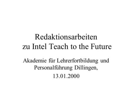 Redaktionsarbeiten zu Intel Teach to the Future Akademie für Lehrerfortbildung und Personalführung Dillingen, 13.01.2000.