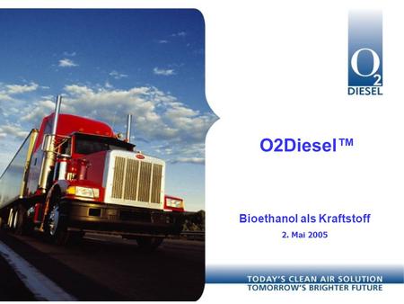 Click to edit Master title style Bioethanol als Kraftstoff 2. Mai 2005 O2Diesel.