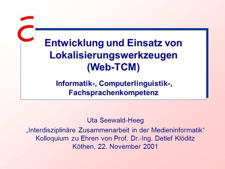 Entwicklung und Einsatz von Lokalisierungswerkzeugen (Web-TCM) Informatik-, Computerlinguistik-, Fachsprachenkompetenz Uta Seewald-Heeg „Interdisziplinäre.