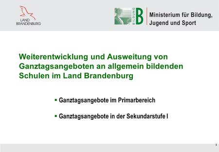 1 Weiterentwicklung und Ausweitung von Ganztagsangeboten an allgemein bildenden Schulen im Land Brandenburg Ganztagsangebote im Primarbereich Ganztagsangebote.