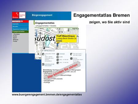Engagementatlas Bremen zeigen, wo Sie aktiv sind www.buergerengagement.bremen.de/engagementatlas.