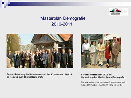 Masterplan Demografie 2010-2011 Großer Ratschlag der Kommunen und des Kreises am 20.04.10 in Romrod zum Thema Demografie Pressekonferenz am 25.06.10: Vorstellung.