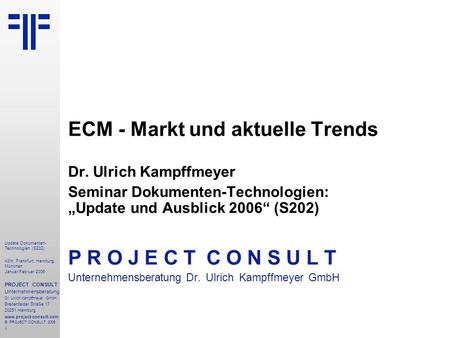 1 Update Dokumenten- Technologien (S202) Köln, Frankfurt, Hamburg, München Januar/Februar 2006 PROJECT CONSULT Unternehmensberatung Dr. Ulrich Kampffmeyer.