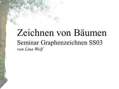 Zeichnen von Bäumen Seminar Graphenzeichnen SS03 von Lina Wolf.