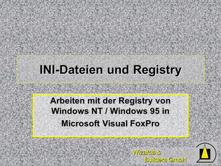 Wizards & Builders GmbH INI-Dateien und Registry Arbeiten mit der Registry von Windows NT / Windows 95 in Microsoft Visual FoxPro.