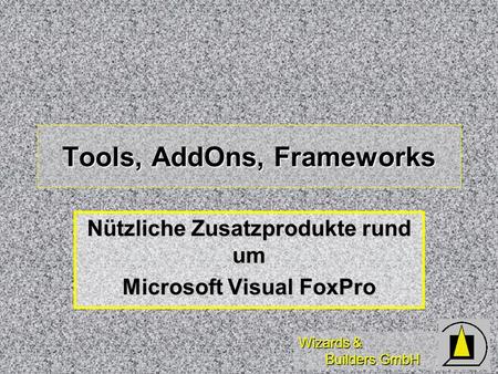 Wizards & Builders GmbH Tools, AddOns, Frameworks Nützliche Zusatzprodukte rund um Microsoft Visual FoxPro.