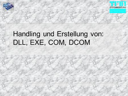 Handling und Erstellung von: DLL, EXE, COM, DCOM