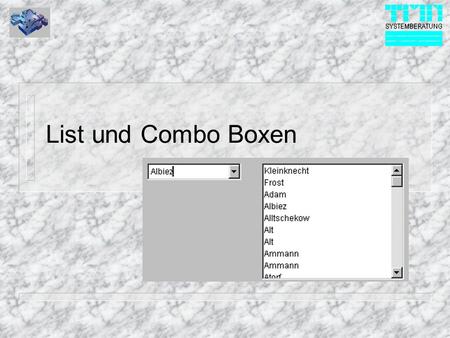 List und Combo Boxen. © 1999 TMN-Systemberatung GmbH Grundsätzliches n List und Combo Boxen sind sich im Aufbau sehr ähnlich und wurden bzgl. Datenquellen.