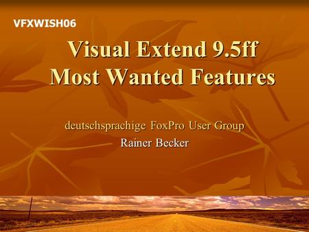 Visual Extend 9.5ff Most Wanted Features deutschsprachige FoxPro User Group Rainer Becker VFXWISH06.