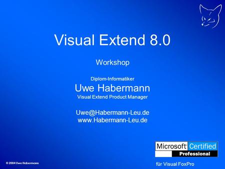 © 2004 Uwe Habermann Visual Extend 8.0 Workshop Diplom-Informatiker Uwe Habermann Visual Extend Product Manager