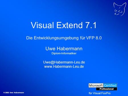 © 2003 Uwe Habermann Visual Extend 7.1 Die Entwicklungsumgebung für VFP 8.0 Uwe Habermann Diplom-Informatiker