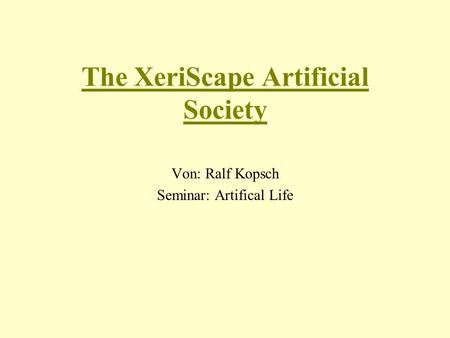 The XeriScape Artificial Society Von: Ralf Kopsch Seminar: Artifical Life.