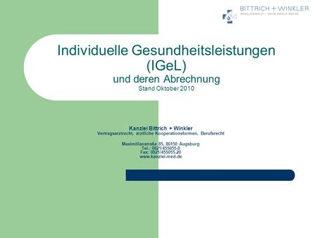 Individuelle Gesundheitsleistungen (IGeL) und deren Abrechnung Stand Oktober 2010 Kanzlei Bittrich + Winkler Vertragsarztrecht, ärztliche Kooperationsformen,