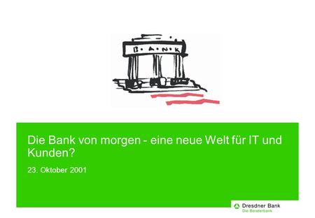 Die Bank von morgen - eine neue Welt für IT und Kunden? 23. Oktober 2001.