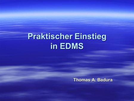 Praktischer Einstieg in EDMS Thomas A. Badura. Inhalt GSI Praktischer Einstieg IT/EE Palaver T. Badura 27. März 2007 Grundlagen Grundlagen EDMS.