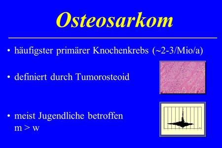 Osteosarkom häufigster primärer Knochenkrebs (2-3/Mio/a)