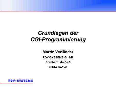 Grundlagen der CGI-Programmierung Martin Vorländer PDV-SYSTEME GmbH Bornhardtstraße 3 38644 Goslar.