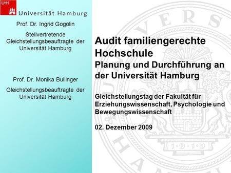 Prof. Dr. Ingrid Gogolin Stellvertretende Gleichstellungsbeauftragte der Universität Hamburg Prof. Dr. Monika Bullinger Gleichstellungsbeauftragte der.