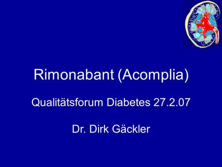 Rimonabant (Acomplia) Qualitätsforum Diabetes 27.2.07 Dr. Dirk Gäckler.