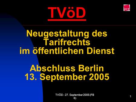 TVöD Neugestaltung des Tarifrechts im öffentlichen Dienst Abschluss Berlin 13. September 2005 TVÖD - 27. September 2005 (FB 6)