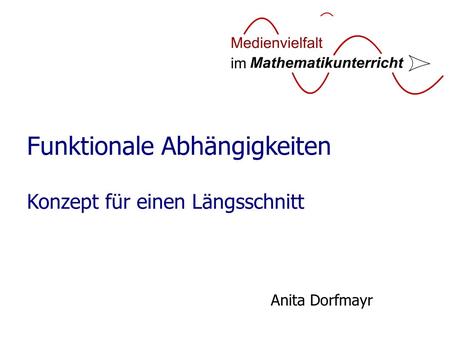 Funktionale Abhängigkeiten Konzept für einen Längsschnitt Anita Dorfmayr.