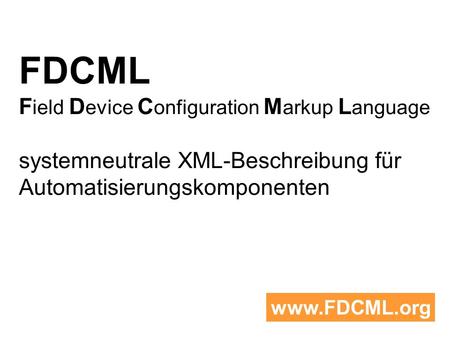 FDCML Field Device Configuration Markup Language systemneutrale XML-Beschreibung für Automatisierungskomponenten www.FDCML.org.