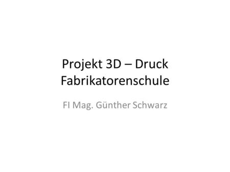 Projekt 3D – Druck Fabrikatorenschule