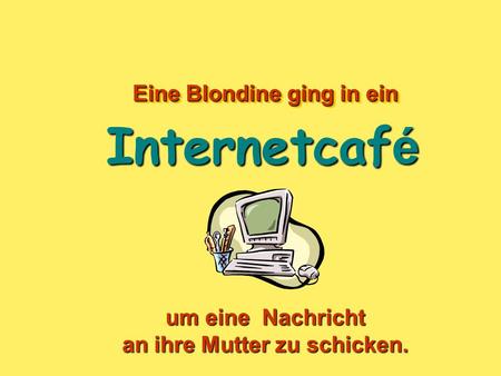 Eine Blondine ging in ein Internetcaf é um eine Nachricht an ihre Mutter zu schicken.