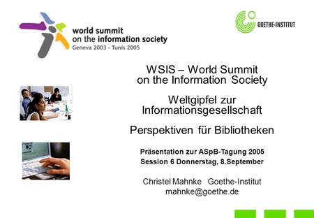 WSIS – World Summit on the Information Society Weltgipfel zur Informationsgesellschaft Perspektiven für Bibliotheken Präsentation zur ASpB-Tagung 2005.